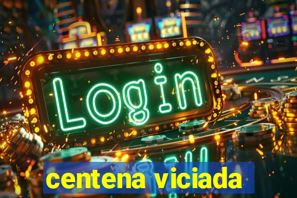 centena viciada